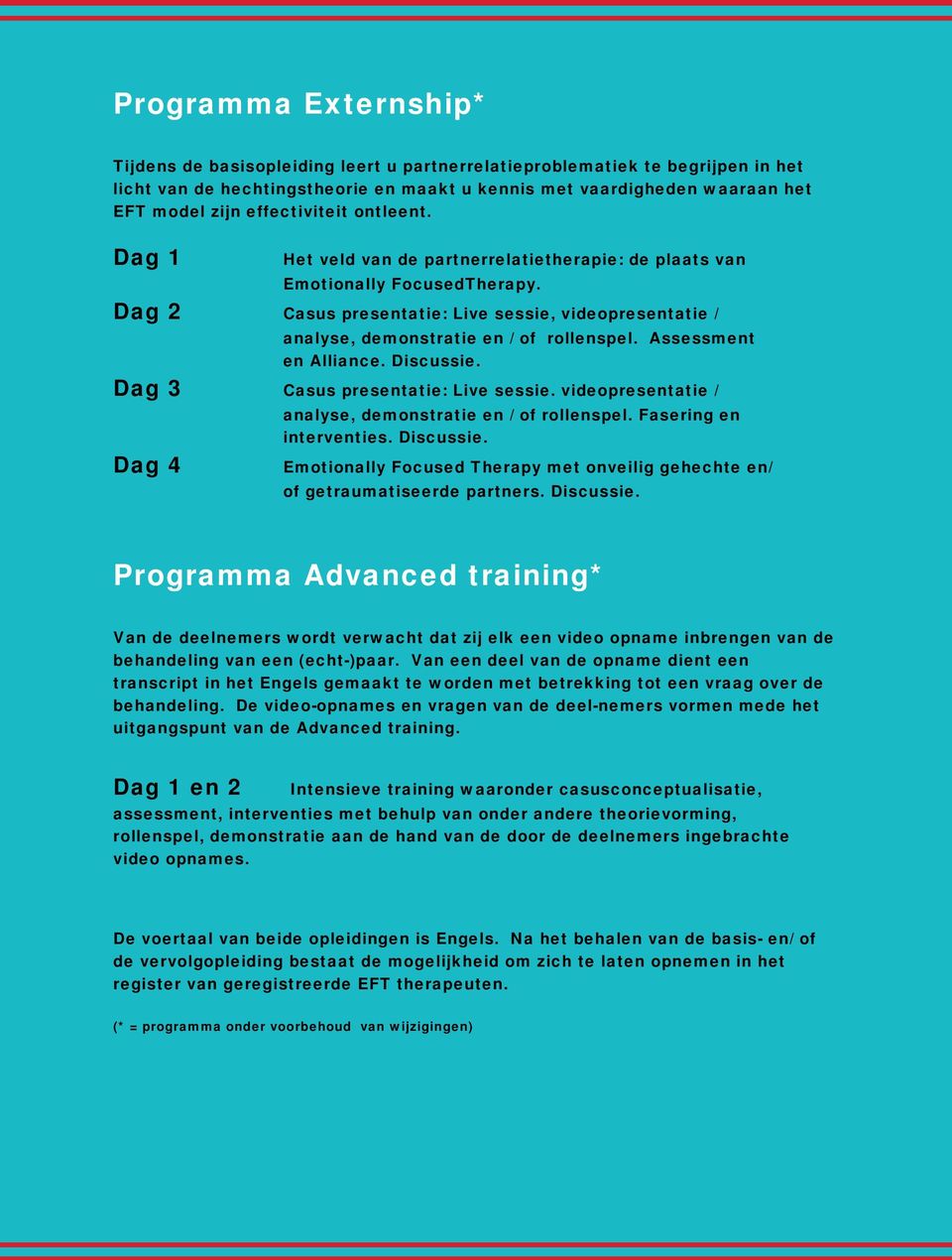 Assessmt Alliance. Discussie. Dag 3 Casus prestatie: Live sessie. videoprestatie / Dag 4 analyse, demonstratie / of rollspel. Fasering intervties. Discussie. Emotionally Focused Therapy met onveilig gehechte / of getraumatiseerde partners.