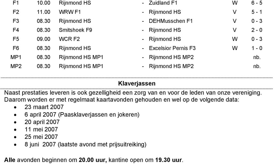 MP2 08.30 Rijnmond HS MP1 - Rijnmond HS MP2 nb. Klaverjassen Naast prestaties leveren is ook gezelligheid een zorg van en voor de leden van onze vereniging.