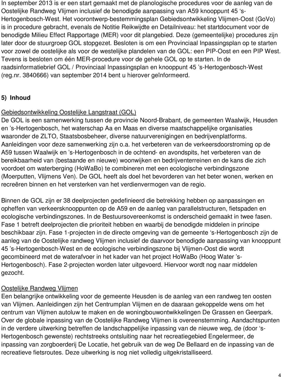 Rapportage (MER) voor dit plangebied. Deze (gemeentelijke) procedures zijn later door de stuurgroep GOL stopgezet.