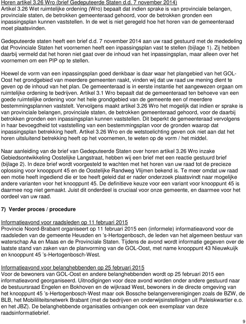 vaststellen. In de wet is niet geregeld hoe het horen van de gemeenteraad moet plaatsvinden. Gedeputeerde staten heeft een brief d.d. 7 november 2014 aan uw raad gestuurd met de mededeling dat Provinciale Staten het voornemen heeft een inpassingsplan vast te stellen (bijlage 1).