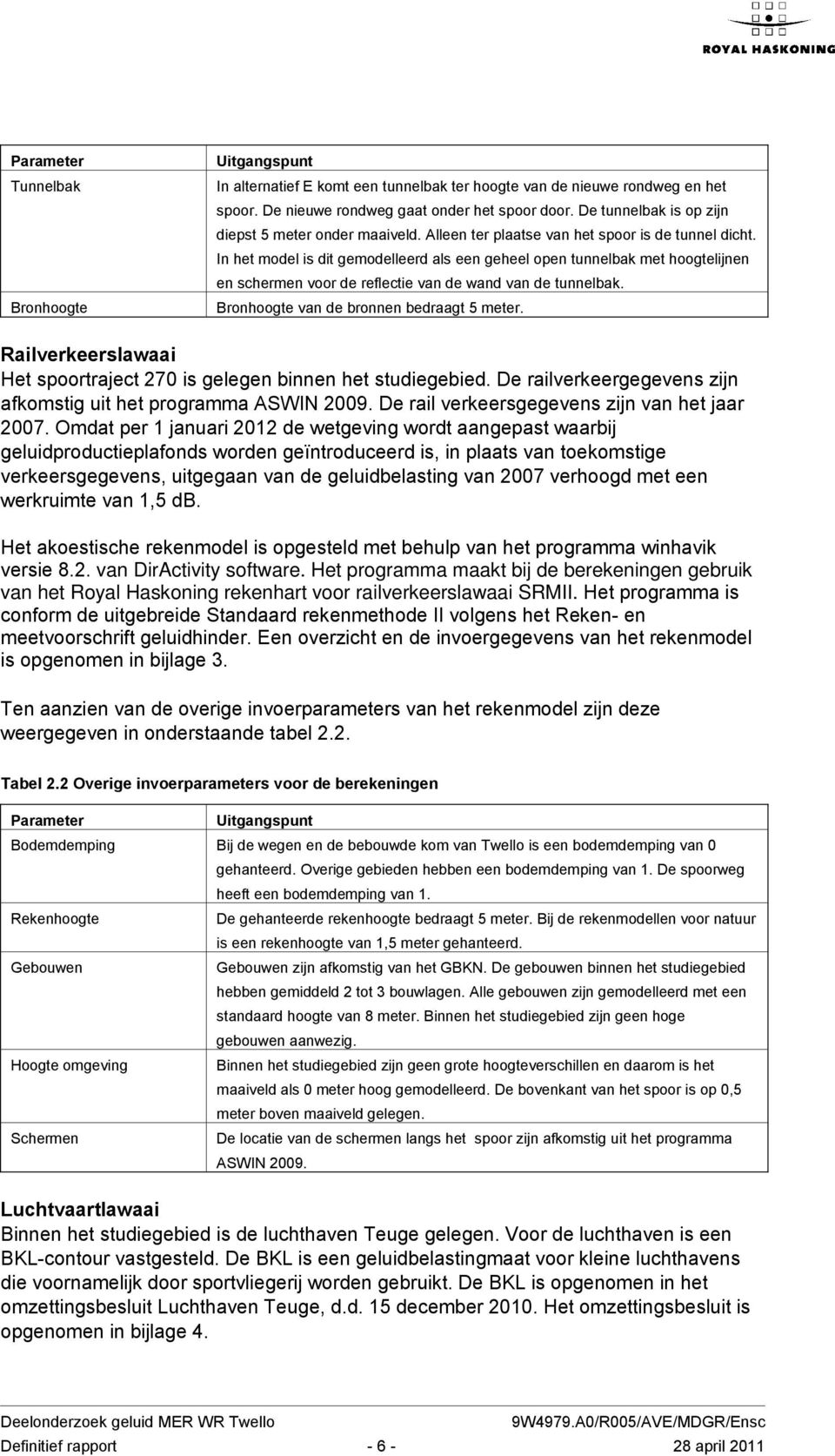 In het model is dit gemodelleerd als een geheel open tunnelbak met hoogtelijnen en schermen voor de reflectie van de wand van de tunnelbak. Bronhoogte van de bronnen bedraagt 5 meter.