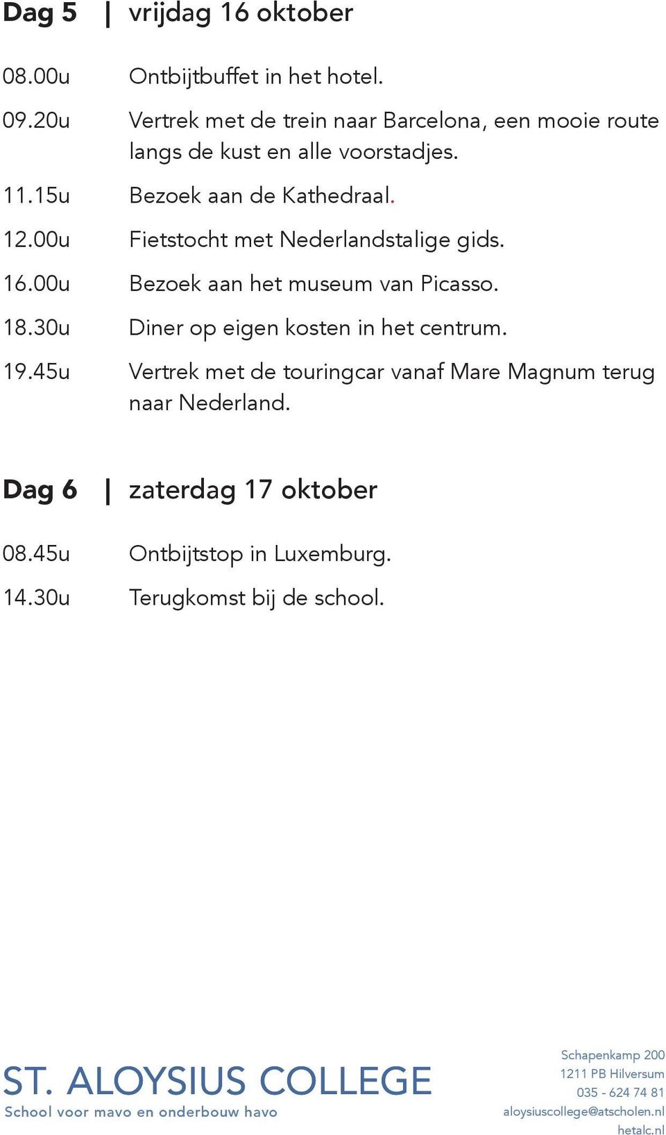 00u Fietstocht met Nederlandstalige gids. 16.00u Bezoek aan het museum van Picasso. 18.30u Diner op eigen kosten in het centrum. 19.