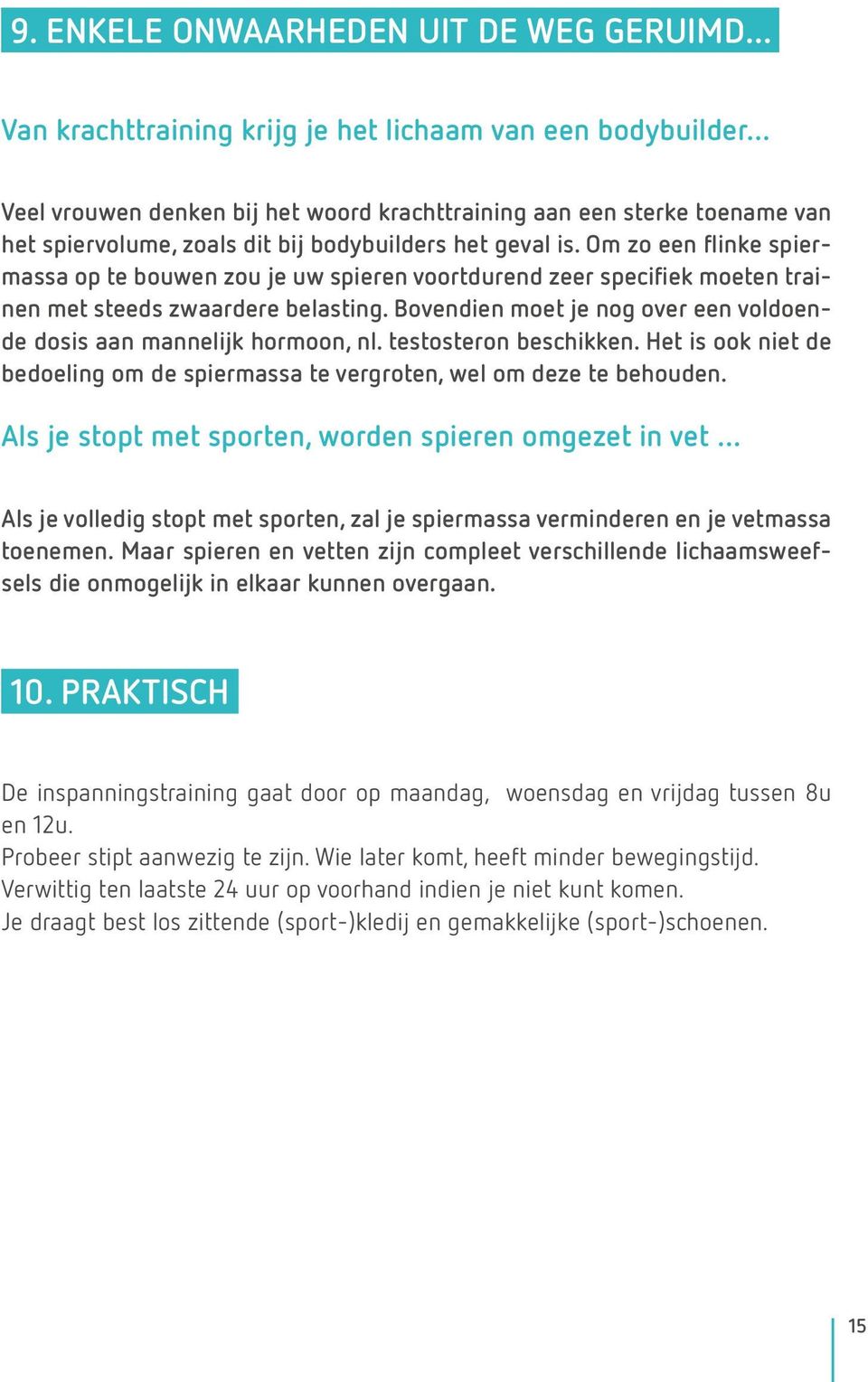 Om zo een flinke spiermassa op te bouwen zou je uw spieren voortdurend zeer specifiek moeten trainen met steeds zwaardere belasting.