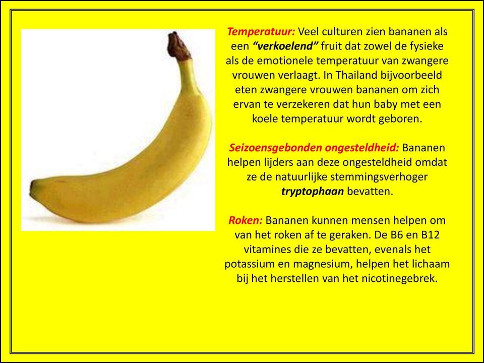 Seizoensgebonden ongesteldheid: Bananen helpen lijders aan deze ongesteldheid omdat ze de natuurlijke stemmingsverhoger tryptophaan bevatten.