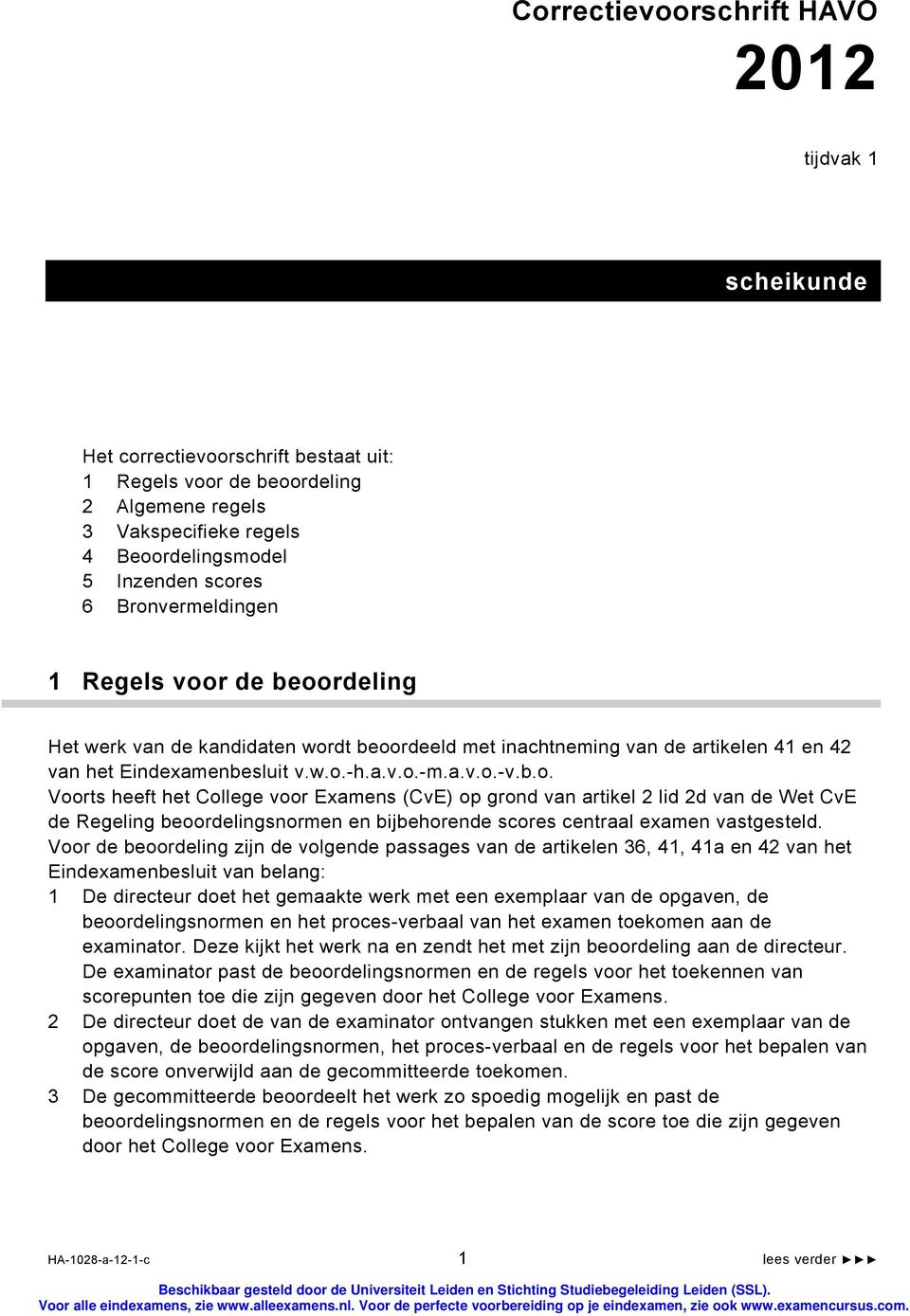 Voor de beoordeling zijn de volgende passages van de artikelen 36, 41, 41a en 42 van het Eindexamenbesluit van belang: 1 De directeur doet het gemaakte werk met een exemplaar van de opgaven, de