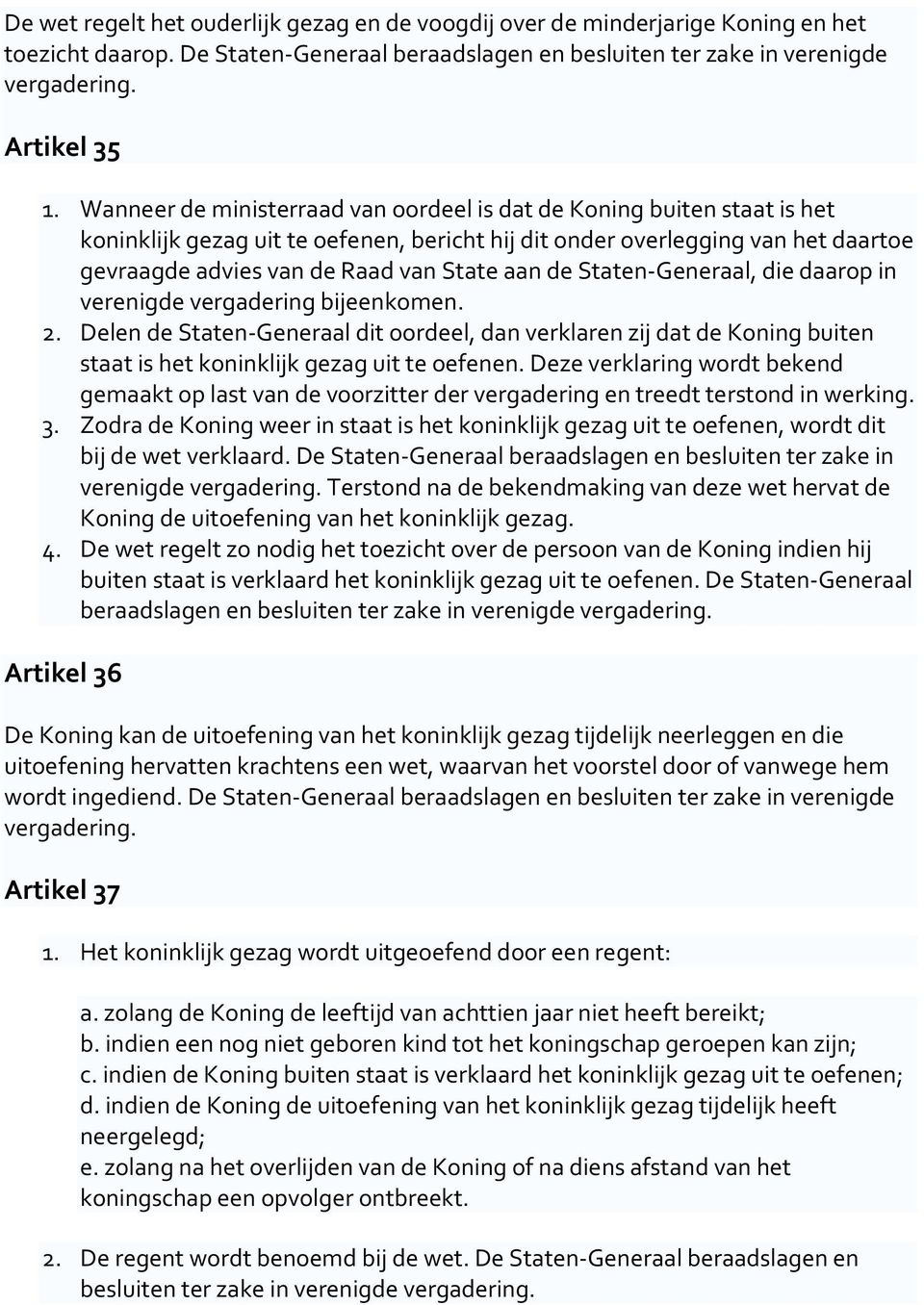 de Staten-Generaal, die daarop in verenigde vergadering bijeenkomen. 2. Delen de Staten-Generaal dit oordeel, dan verklaren zij dat de Koning buiten staat is het koninklijk gezag uit te oefenen.