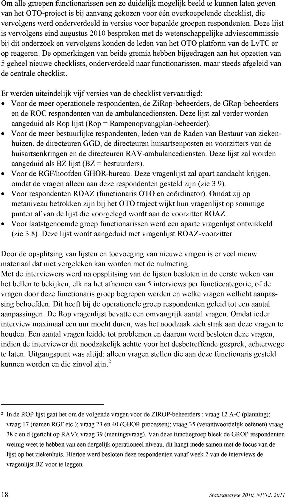 Deze lijst is vervolgens eind augustus 2010 besproken met de wetenschappelijke adviescommissie bij dit onderzoek en vervolgens konden de leden van het OTO platform van de LvTC er op reageren.