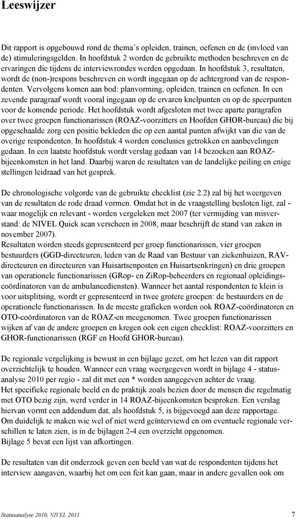 In hoofdstuk 3, resultaten, wordt de (non-)respons beschreven en wordt ingegaan op de achtergrond van de respondenten. Vervolgens komen aan bod: planvorming, opleiden, trainen en oefenen.