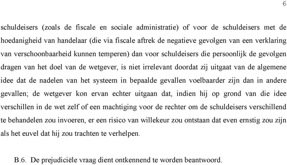 van het systeem in bepaalde gevallen voelbaarder zijn dan in andere gevallen; de wetgever kon ervan echter uitgaan dat, indien hij op grond van die idee verschillen in de wet zelf of een machtiging