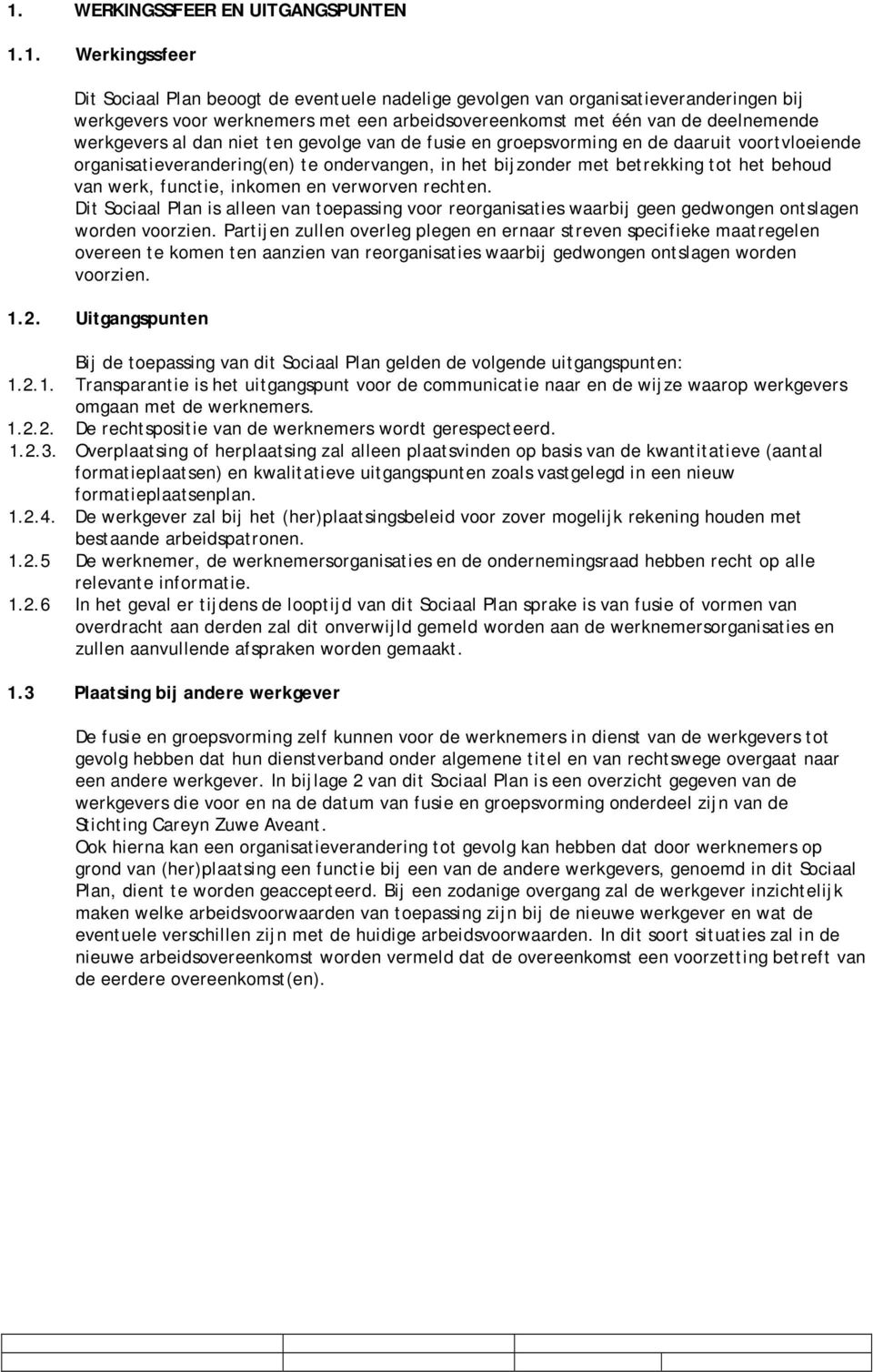 het behoud van werk, functie, inkomen en verworven rechten. Dit Sociaal Plan is alleen van toepassing voor reorganisaties waarbij geen gedwongen ontslagen worden voorzien.