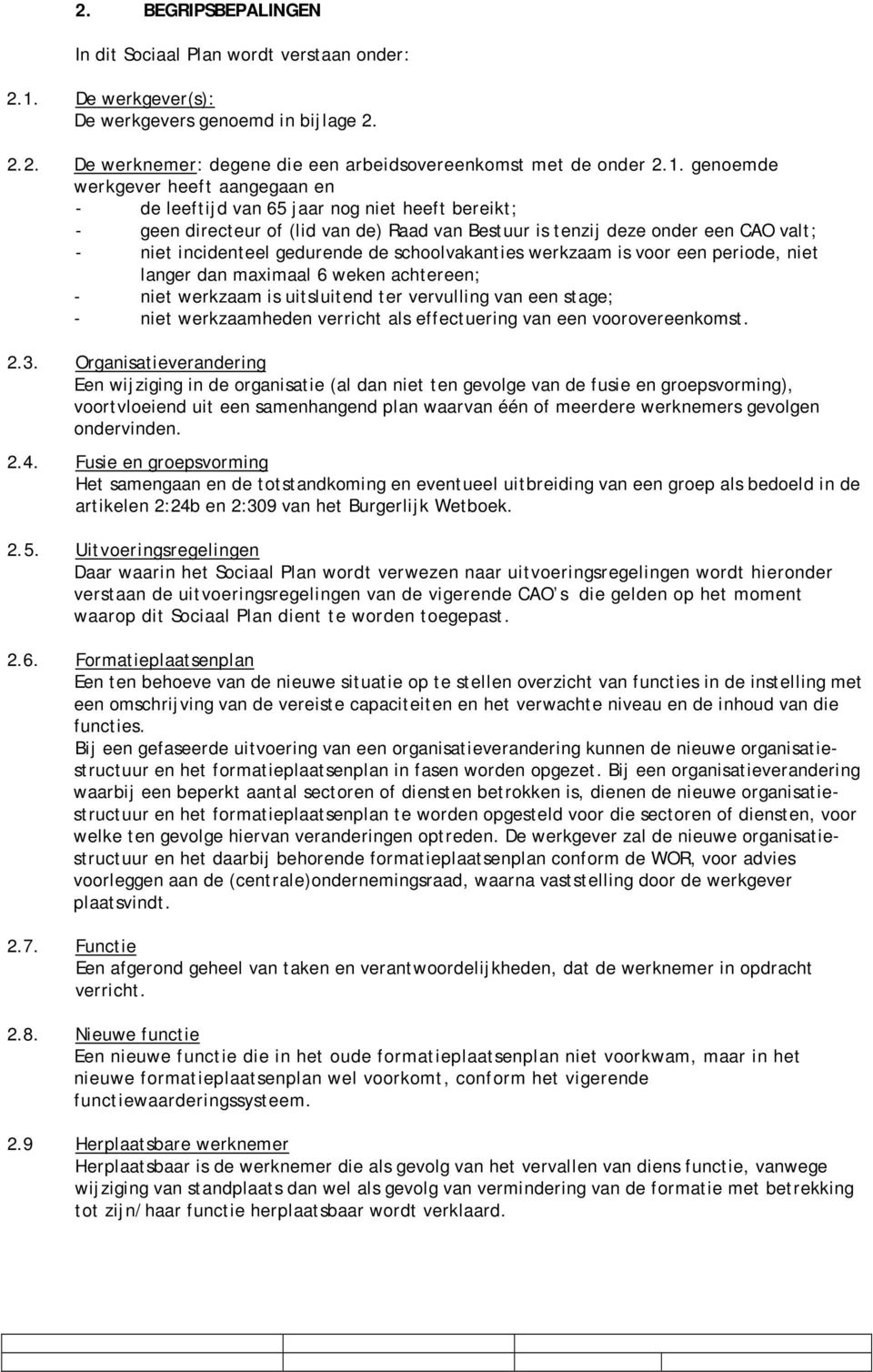 genoemde werkgever heeft aangegaan en - de leeftijd van 65 jaar nog niet heeft bereikt; - geen directeur of (lid van de) Raad van Bestuur is tenzij deze onder een CAO valt; - niet incidenteel