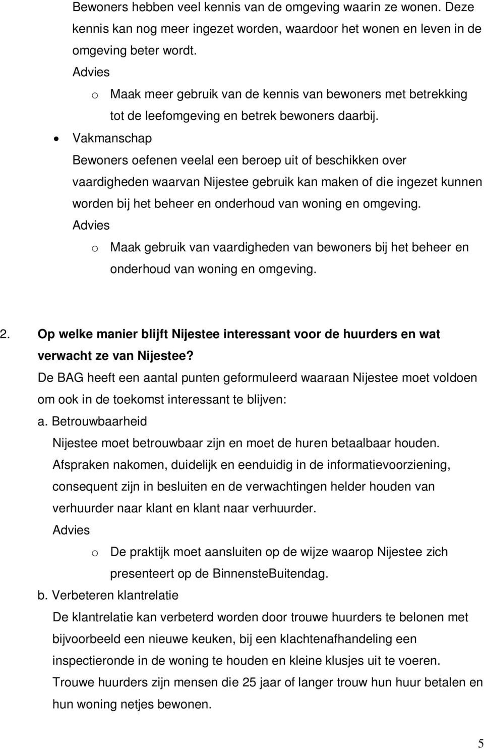 Vakmanschap Bewoners oefenen veelal een beroep uit of beschikken over vaardigheden waarvan Nijestee gebruik kan maken of die ingezet kunnen worden bij het beheer en onderhoud van woning en omgeving.