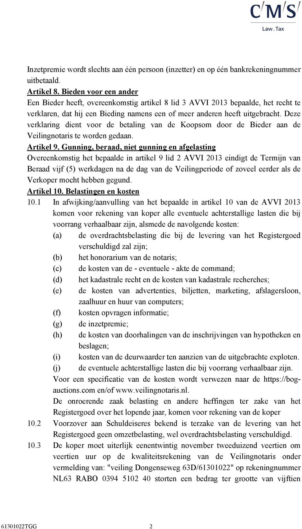 Deze verklaring dient voor de betaling van de Koopsom door de Bieder aan de Veilingnotaris te worden gedaan. Artikel 9.