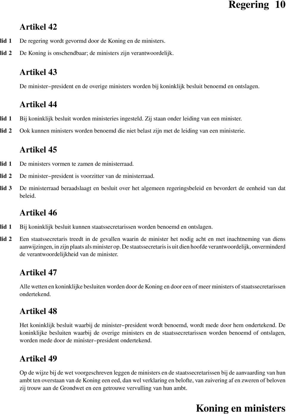 Zij staan onder leiding van een minister. Ook kunnen ministers worden benoemd die niet belast zijn met de leiding van een ministerie. Artikel 45 De ministers vormen te zamen de ministerraad.