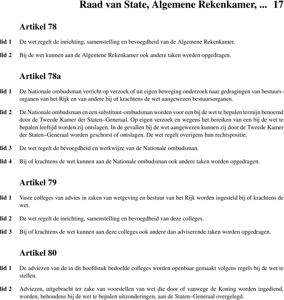 Artikel 78a De Nationale ombudsman verricht op verzoek of uit eigen beweging onderzoek naar gedragingen van bestuurs- organen van het Rijk en van andere bij of krachtens de wet aangewezen