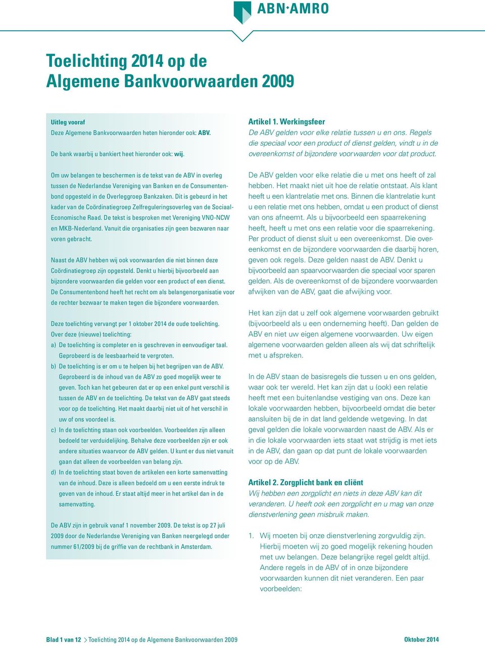 Om uw belangen te beschermen is de tekst van de ABV in overleg tussen de Nederlandse Vereniging van Banken en de Consumentenbond opgesteld in de Overleggroep Bankzaken.