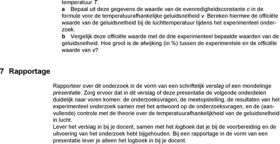 b Vergelijk deze officiële waarde met de drie experimenteel bepaalde waarden van de geluidsnelheid. Hoe groot is de afwijking (in %) tussen de experimentele en de officiële waarde van v?