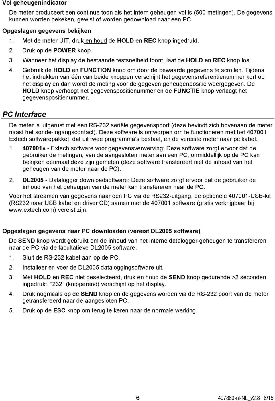 Wanneer het display de bestaande testsnelheid toont, laat de HOLD en REC knop los. 4. Gebruik de HOLD en FUNCTION knop om door de bewaarde gegevens te scrollen.