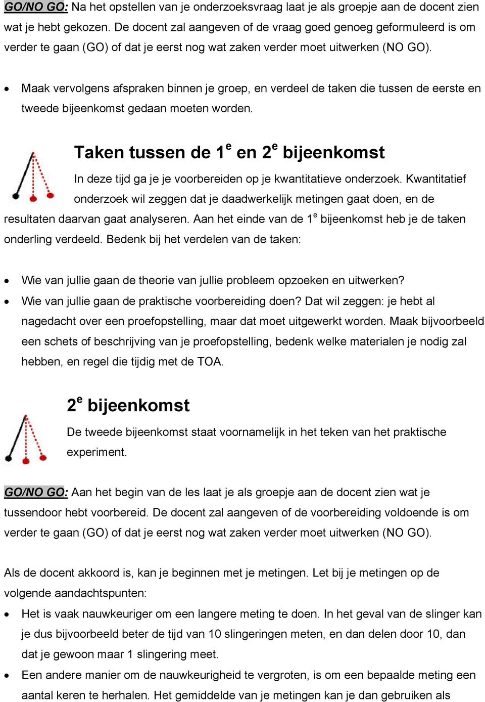 Maak vervolgens afspraken binnen je groep, en verdeel de taken die tussen de eerste en tweede bijeenkomst gedaan moeten worden.