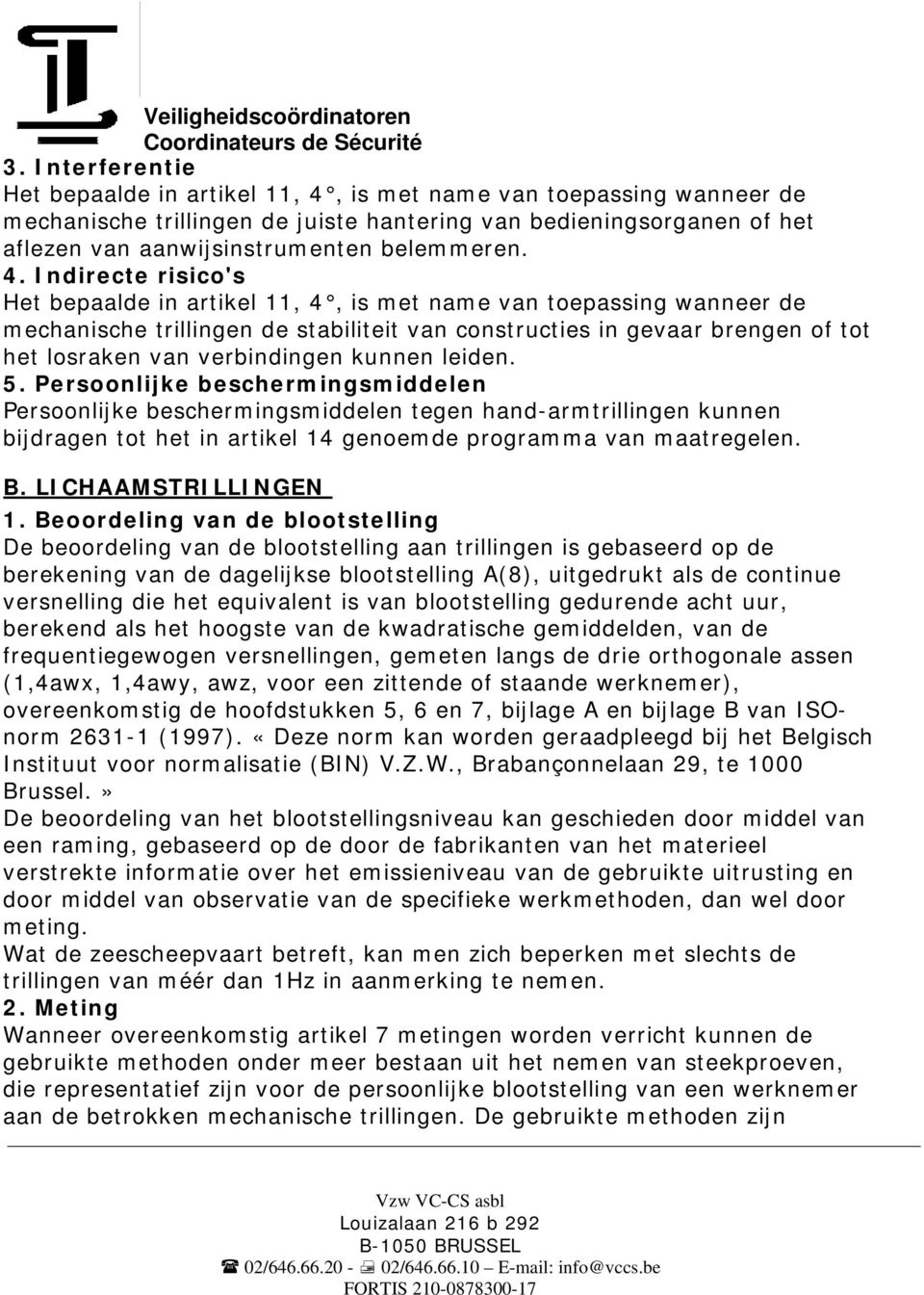 Indirecte risico's Het bepaalde in artikel 11, 4, is met name van toepassing wanneer de mechanische trillingen de stabiliteit van constructies in gevaar brengen of tot het losraken van verbindingen