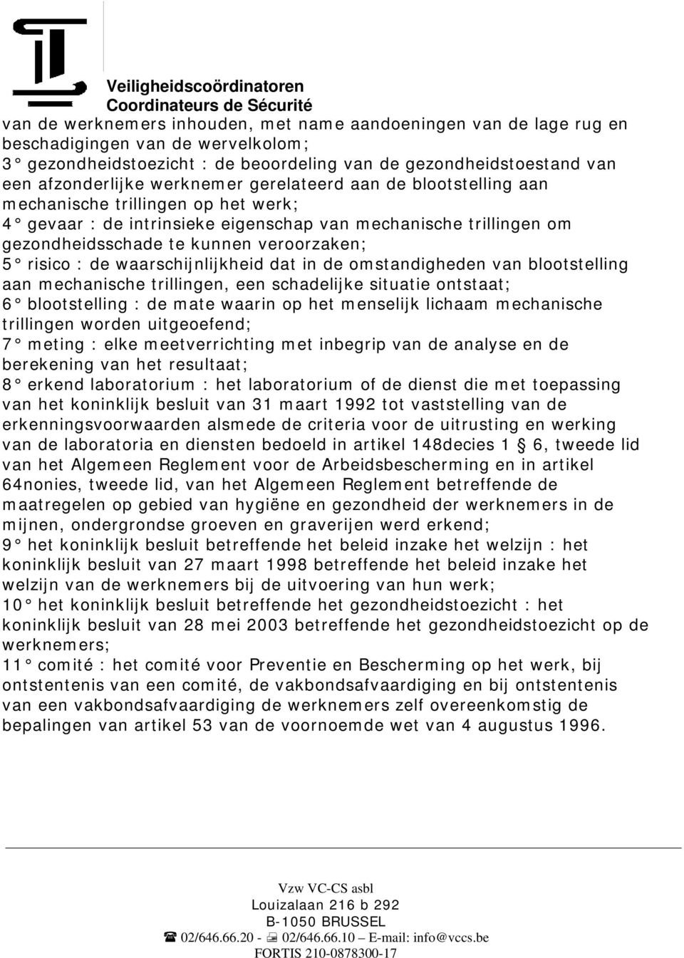 : de waarschijnlijkheid dat in de omstandigheden van blootstelling aan mechanische trillingen, een schadelijke situatie ontstaat; 6 blootstelling : de mate waarin op het menselijk lichaam mechanische