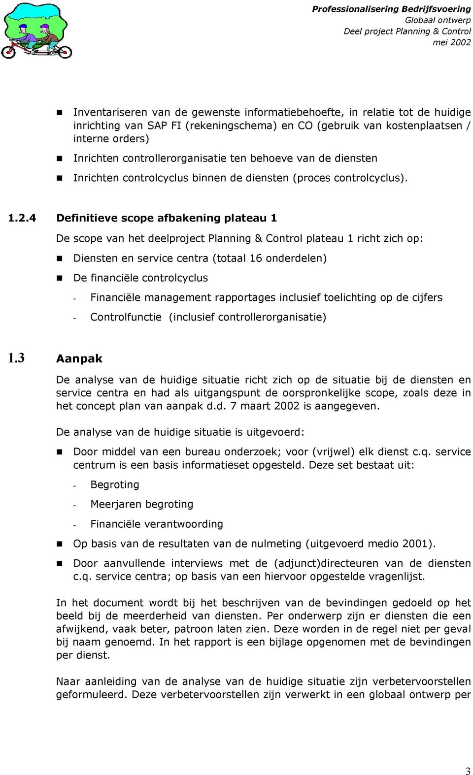 4 Definitieve scope afbakening plateau 1 De scope van het deelproject Planning & Control plateau 1 richt zich op: Diensten en service centra (totaal 16 onderdelen) De financiële controlcyclus -