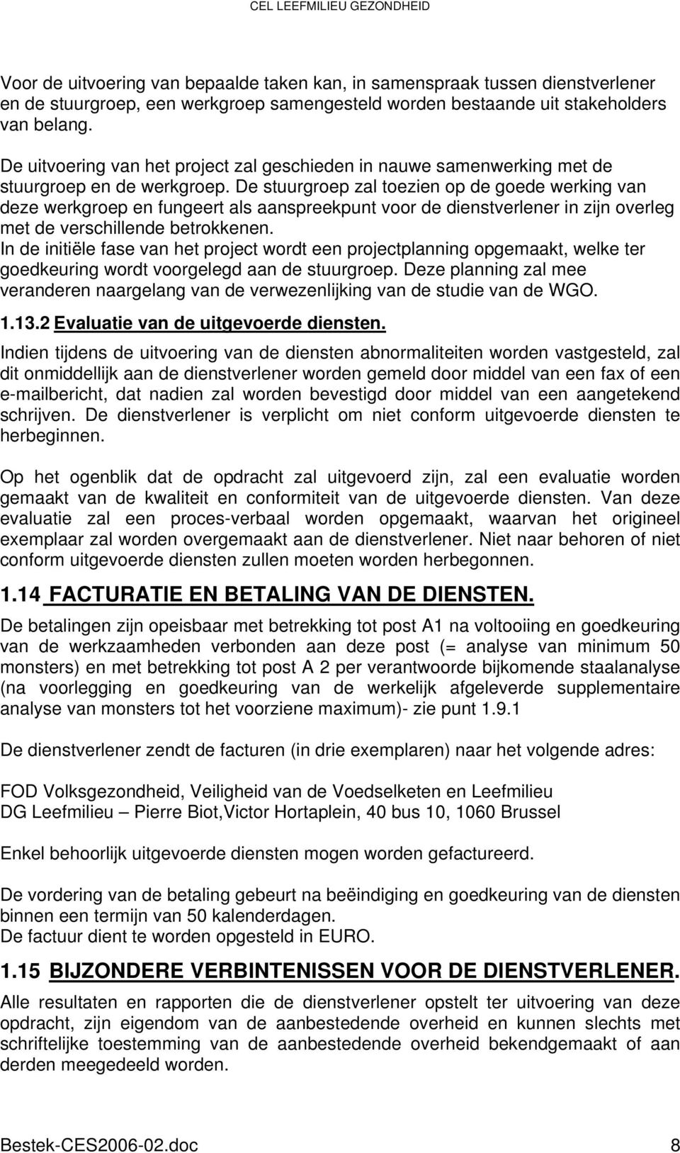 De stuurgroep zal toezien op de goede werking van deze werkgroep en fungeert als aanspreekpunt voor de dienstverlener in zijn overleg met de verschillende betrokkenen.