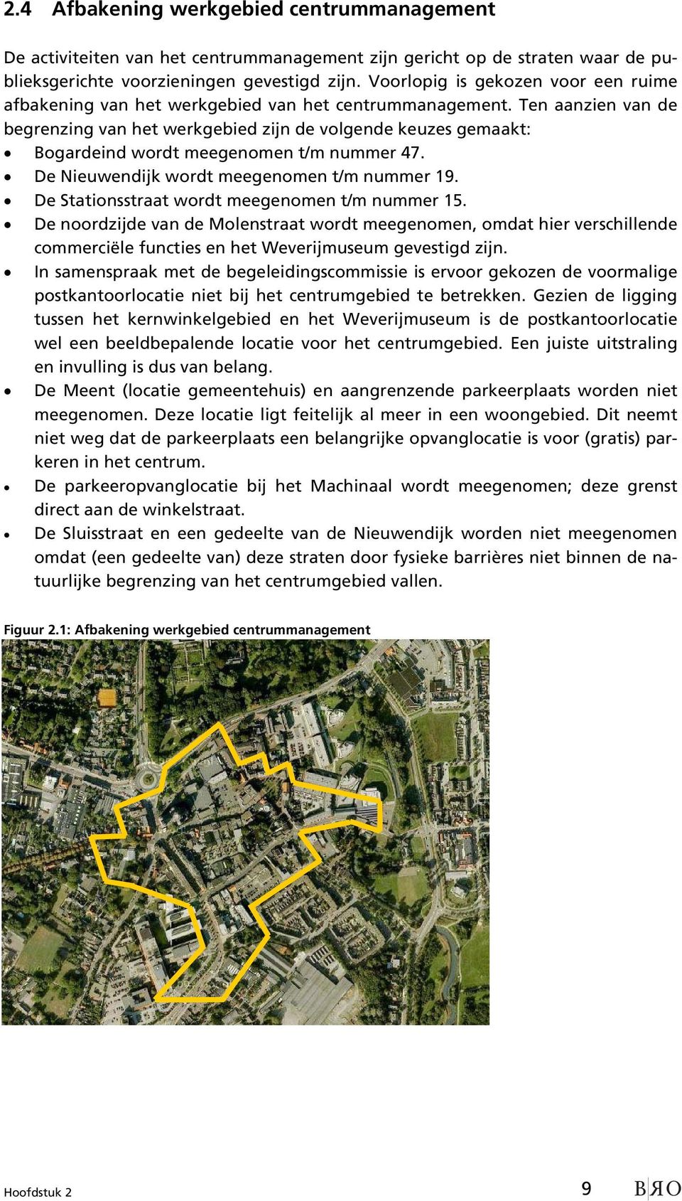Ten aanzien van de begrenzing van het werkgebied zijn de volgende keuzes gemaakt: Bogardeind wordt meegenomen t/m nummer 47. De Nieuwendijk wordt meegenomen t/m nummer 19.
