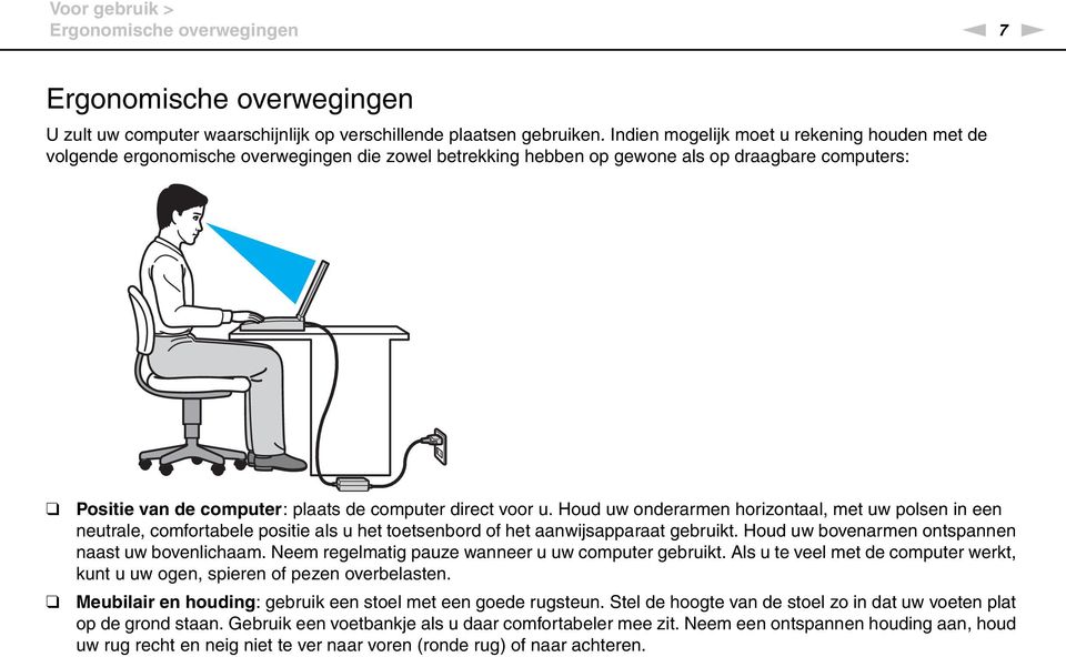 voor u. Houd uw onderarmen horizontaal, met uw polsen in een neutrale, comfortabele positie als u het toetsenbord of het aanwijsapparaat gebruikt. Houd uw bovenarmen ontspannen naast uw bovenlichaam.