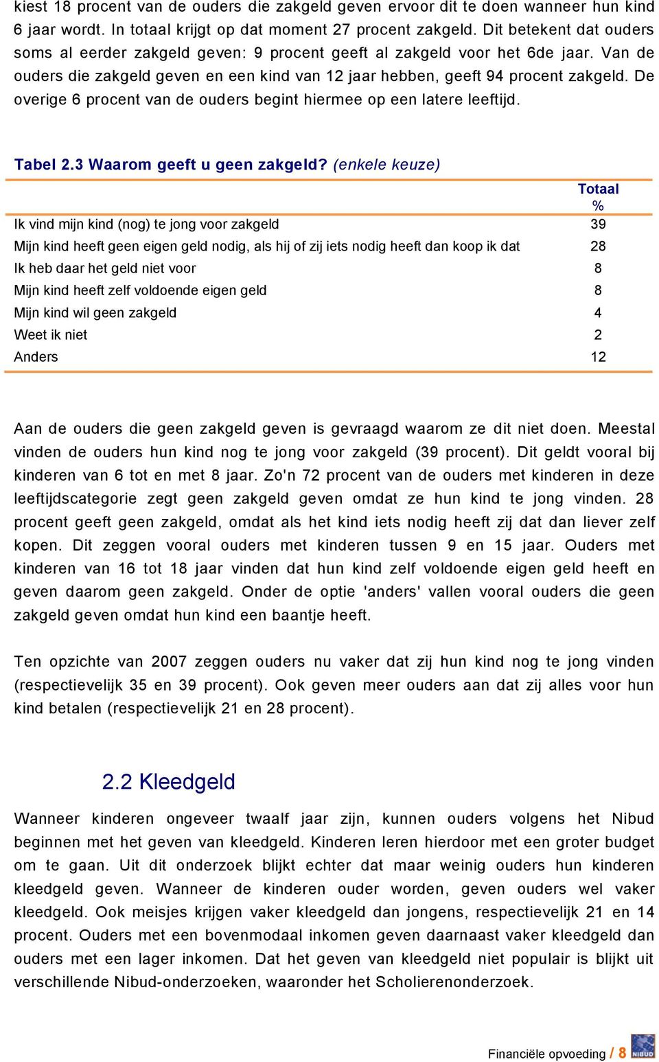 De overige 6 procent van de ouders begint hiermee op een latere leeftijd. Tabel 2.3 Waarom geeft u geen zakgeld?