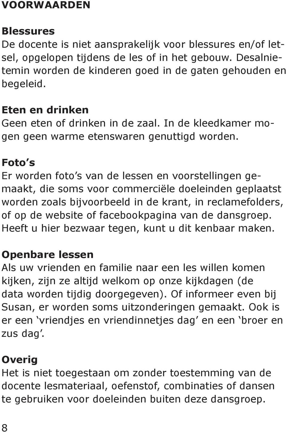 Foto s Er worden foto s van de lessen en voorstellingen gemaakt, die soms voor commerciële doeleinden geplaatst worden zoals bijvoorbeeld in de krant, in reclamefolders, of op de website of