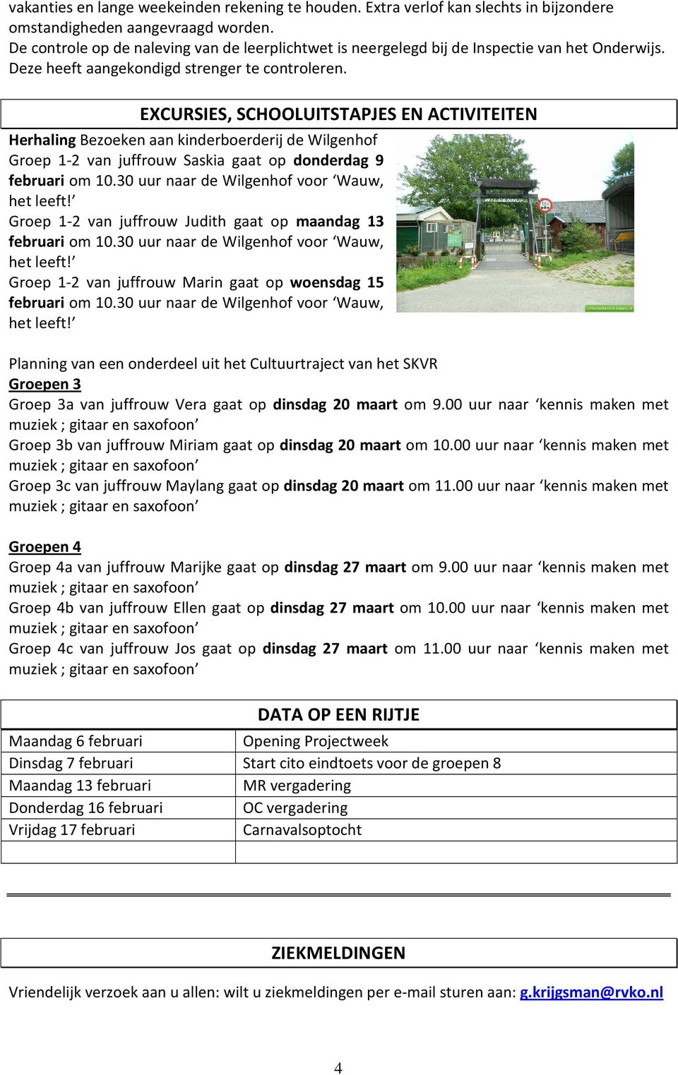 EXCURSIES, SCHOOLUITSTAPJES EN ACTIVITEITEN Herhaling Bezoeken aan kinderboerderij de Wilgenhof Groep 1-2 van juffrouw Saskia gaat op donderdag 9 Groep 1-2 van juffrouw Judith gaat op maandag 13