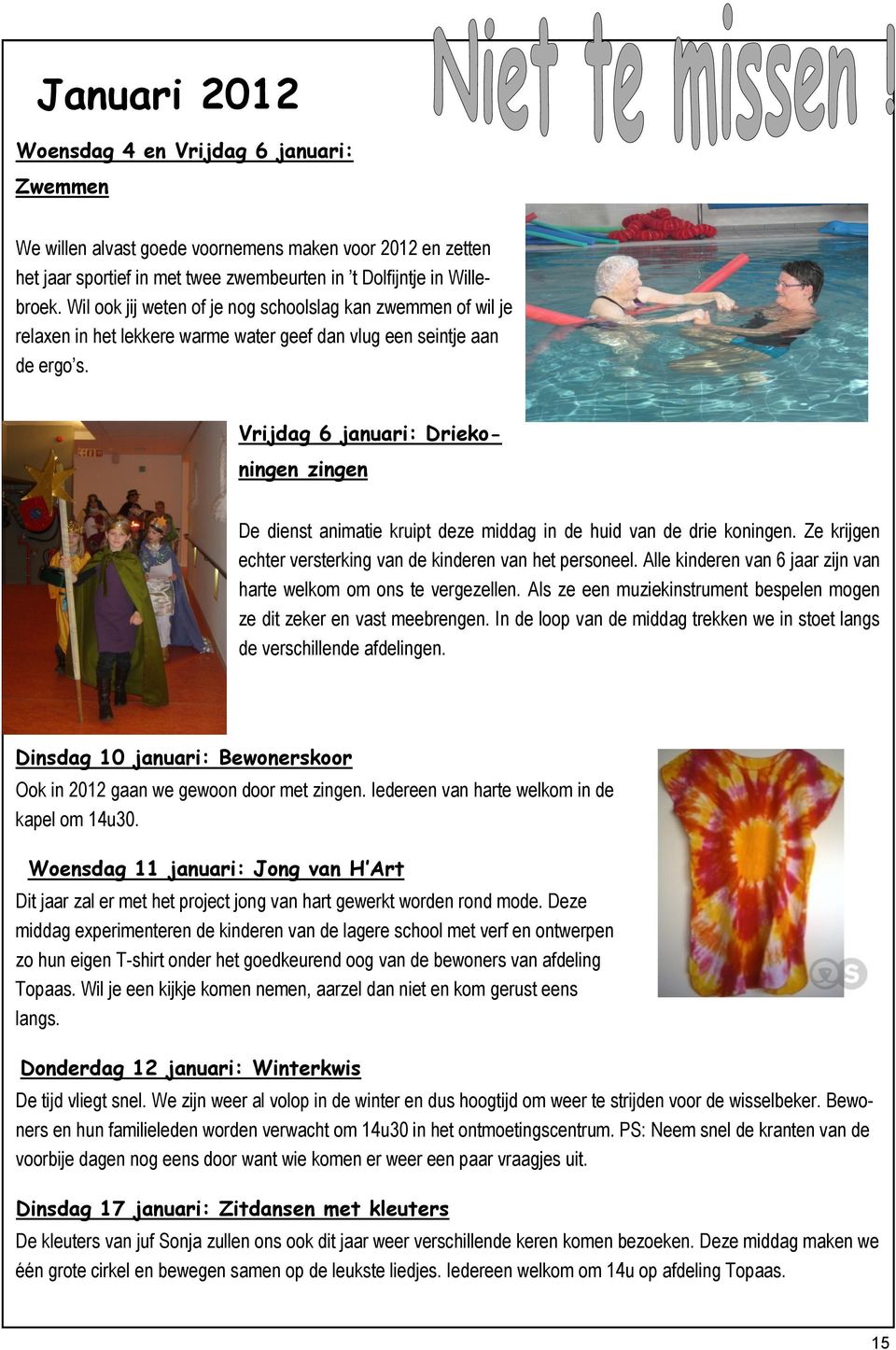 Vrijdag 6 januari: Driekoningen zingen De dienst animatie kruipt deze middag in de huid van de drie koningen. Ze krijgen echter versterking van de kinderen van het personeel.