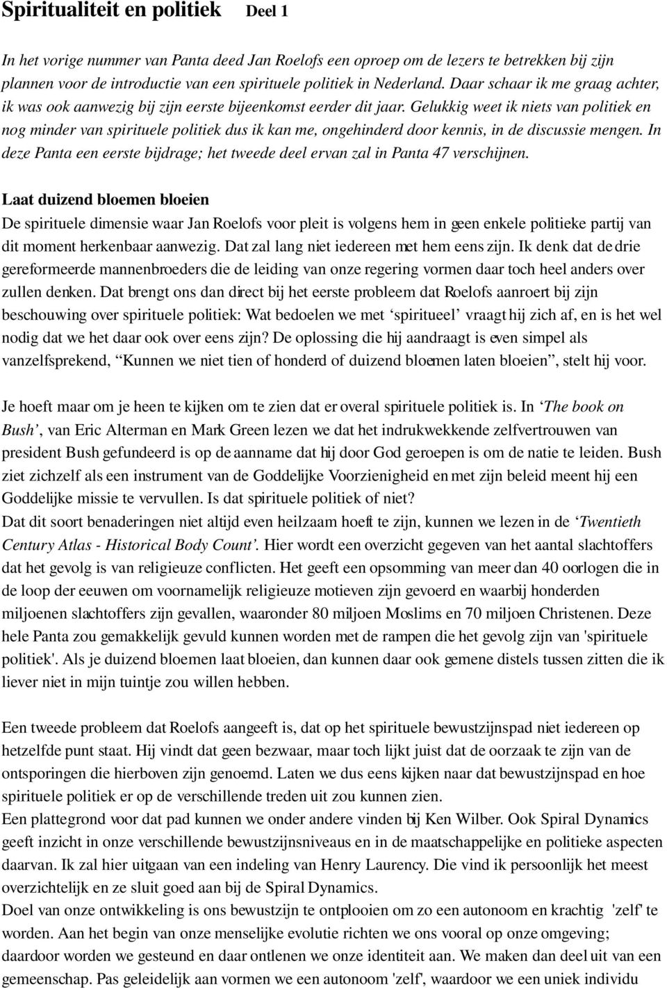 Gelukkig weet ik niets van politiek en nog minder van spirituele politiek dus ik kan me, ongehinderd door kennis, in de discussie mengen.