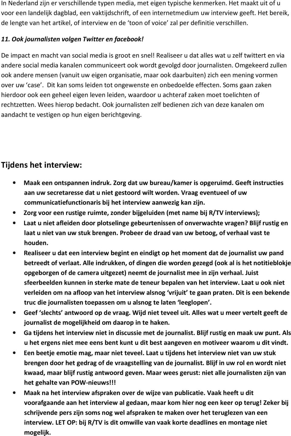 De impact en macht van social media is groot en snel! Realiseer u dat alles wat u zelf twittert en via andere social media kanalen communiceert ook wordt gevolgd door journalisten.