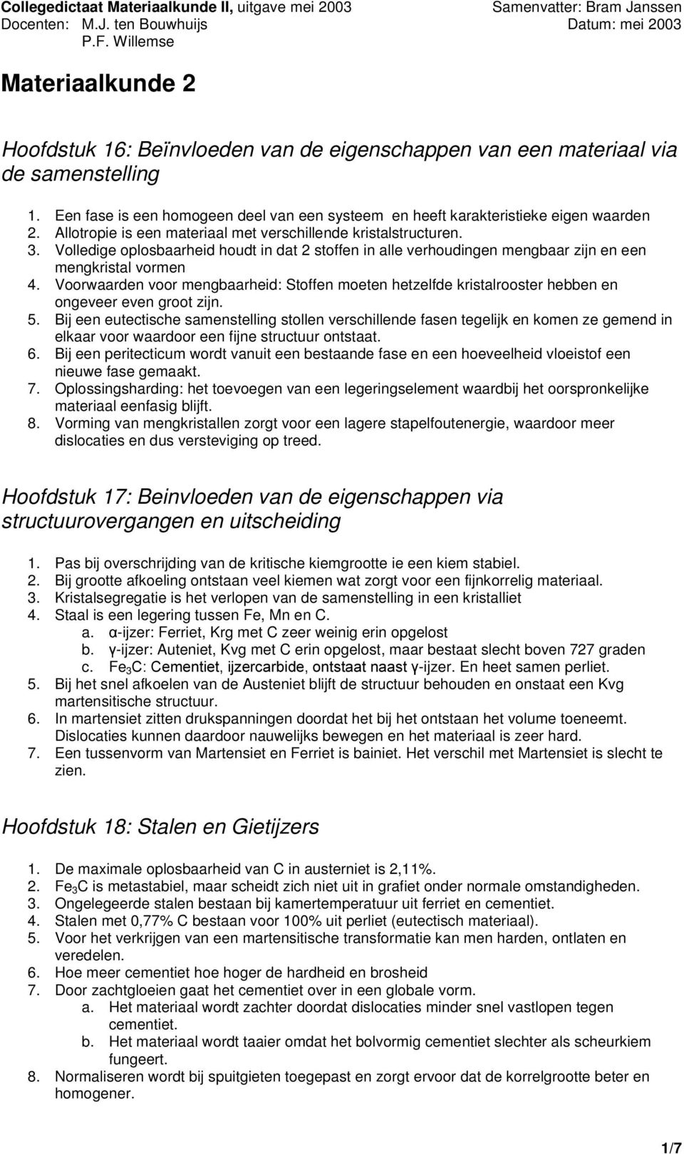 Voorwaarden voor mengbaarheid: Stoffen moeten hetzelfde kristalrooster hebben en ongeveer even groot zijn. 5.