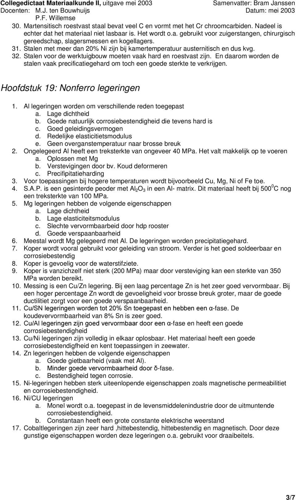 En daarom worden de stalen vaak precificatiegehard om toch een goede sterkte te verkrijgen. Hoofdstuk 19: Nonferro legeringen 1. Al legeringen worden om verschillende reden toegepast a.