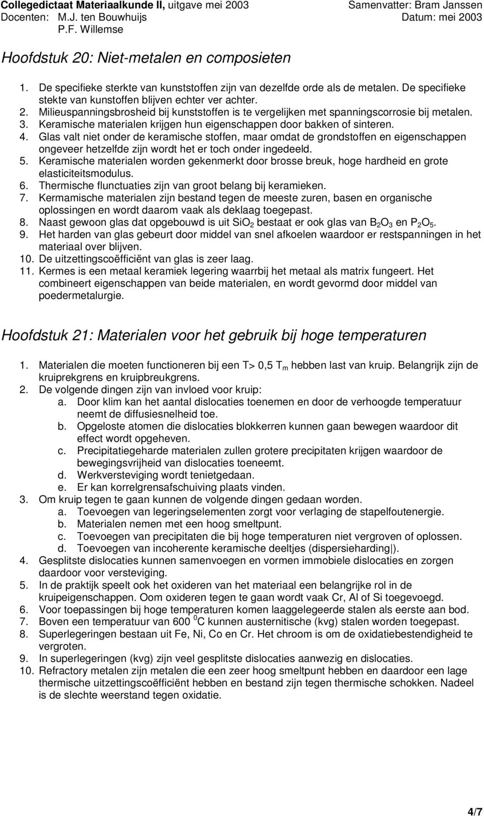 Glas valt niet onder de keramische stoffen, maar omdat de grondstoffen en eigenschappen ongeveer hetzelfde zijn wordt het er toch onder ingedeeld. 5.