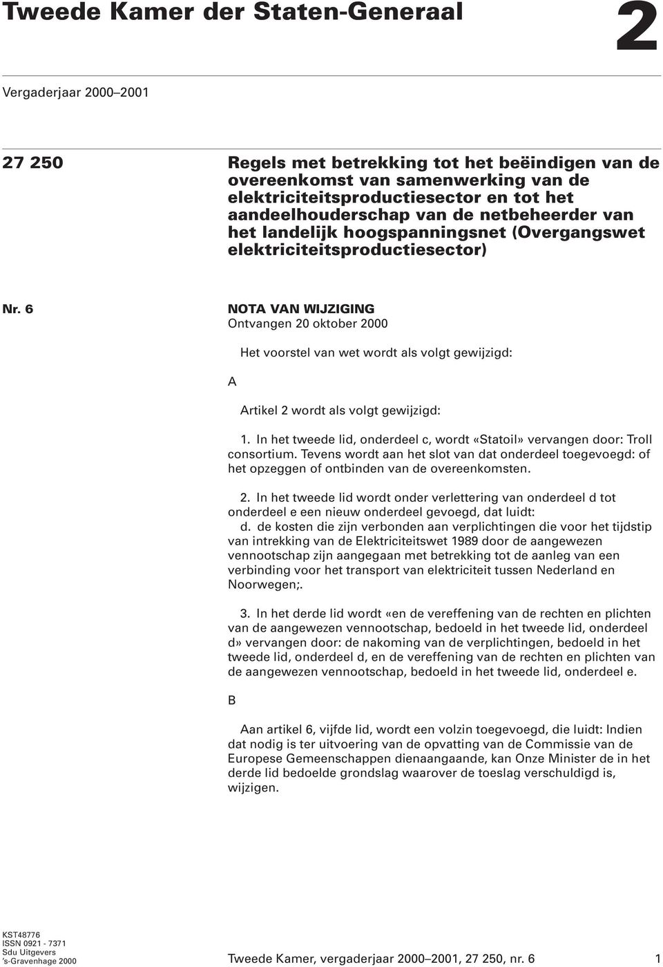 6 NOTA VAN WIJZIGING Ontvangen 20 oktober 2000 Het voorstel van wet wordt als volgt gewijzigd: A Artikel 2 wordt als volgt gewijzigd: 1.