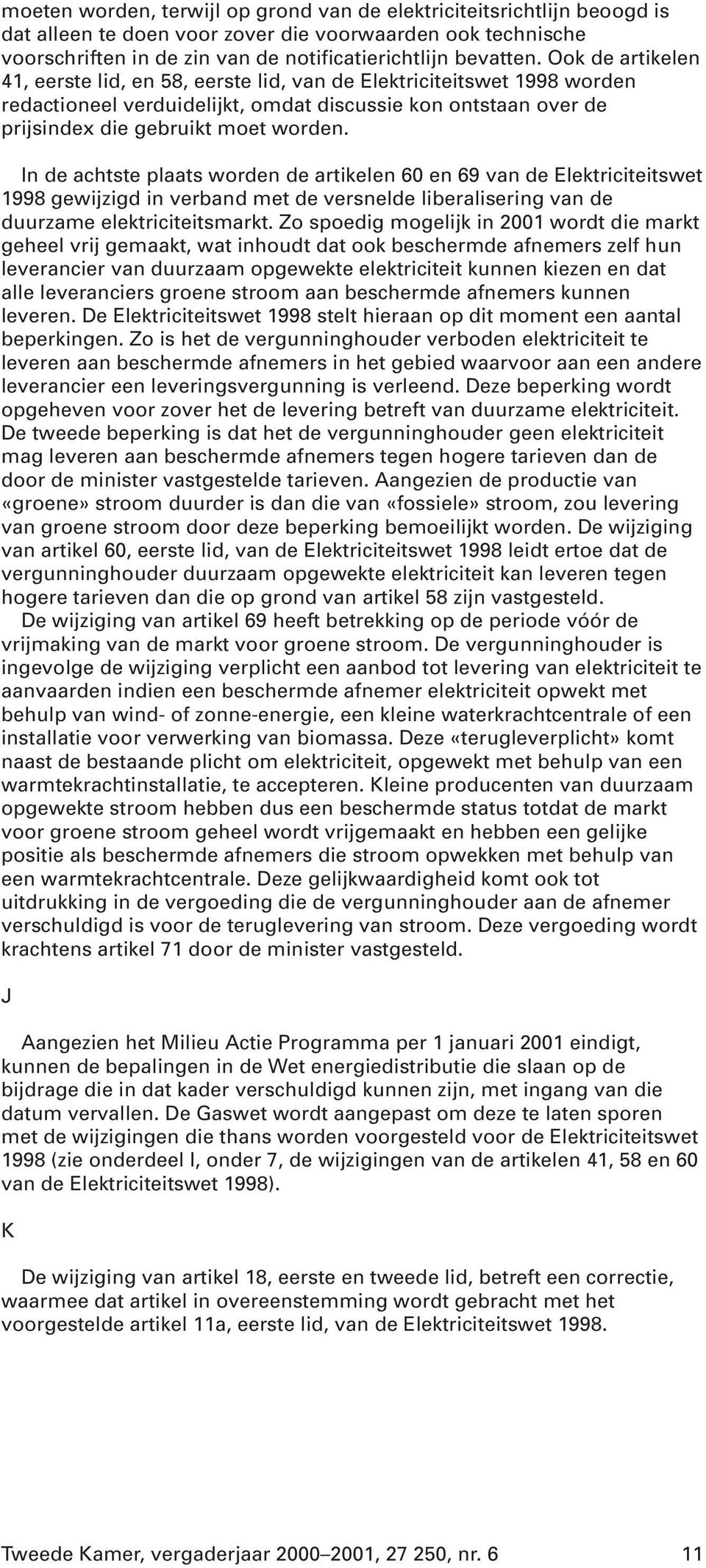 In de achtste plaats worden de artikelen 60 en 69 van de Elektriciteitswet 1998 gewijzigd in verband met de versnelde liberalisering van de duurzame elektriciteitsmarkt.