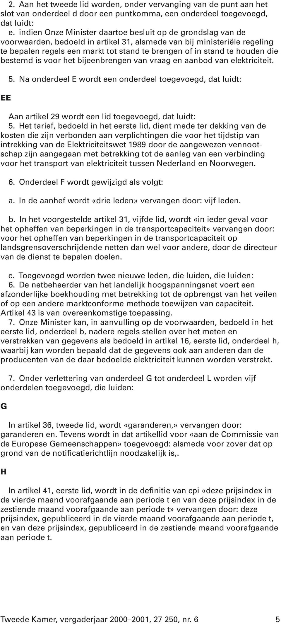 houden die bestemd is voor het bijeenbrengen van vraag en aanbod van elektriciteit. EE 5.