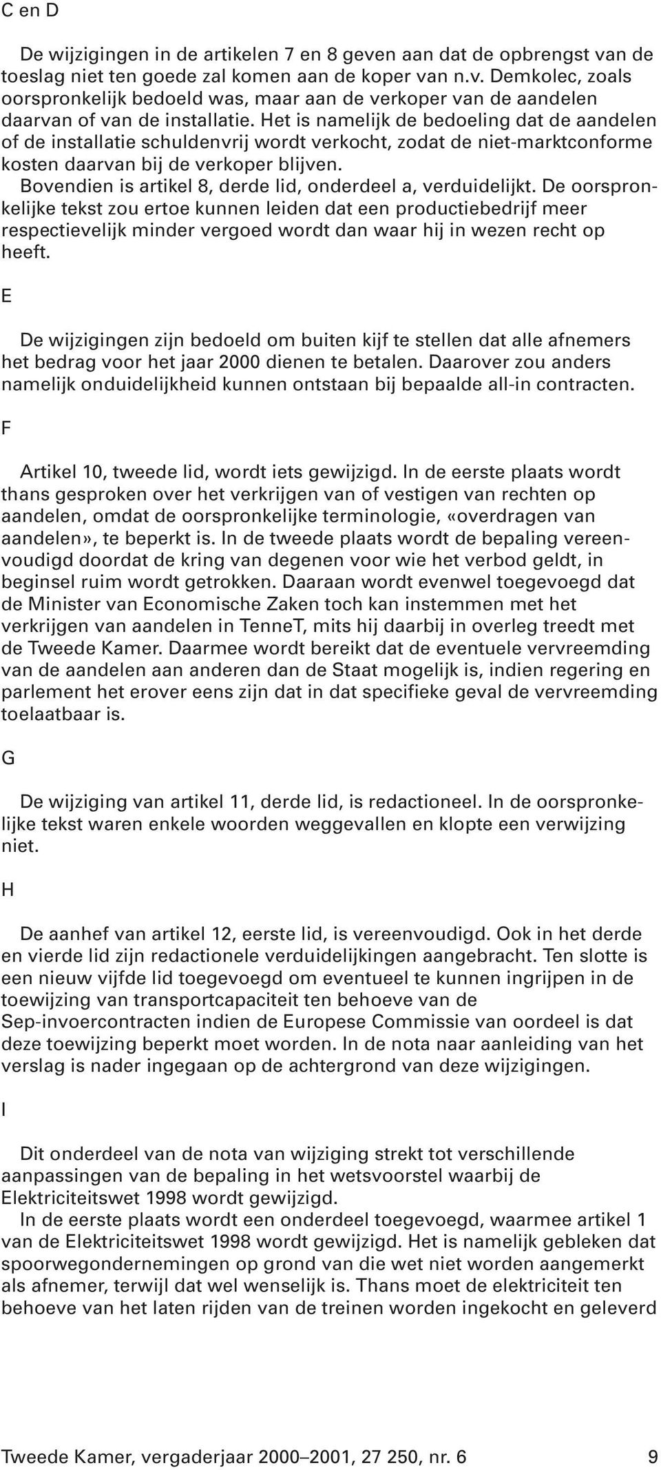 Bovendien is artikel 8, derde lid, onderdeel a, verduidelijkt.