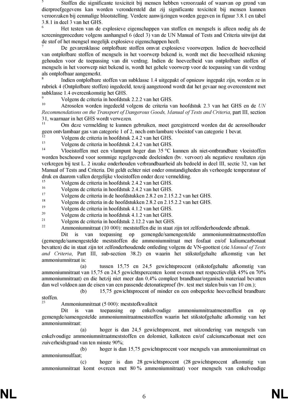 6 Het testen van de explosieve eigenschappen van stoffen en mengsels is alleen nodig als de screeningprocedure volgens aanhangsel 6 (deel 3) van de UN Manual of Tests and Criteria uitwijst dat de