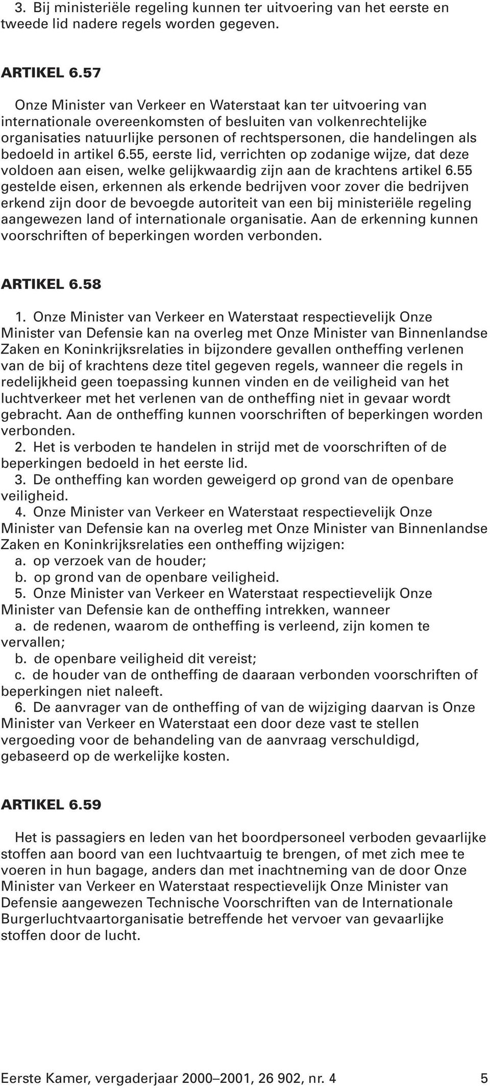 als bedoeld in artikel 6.55, eerste lid, verrichten op zodanige wijze, dat deze voldoen aan eisen, welke gelijkwaardig zijn aan de krachtens artikel 6.