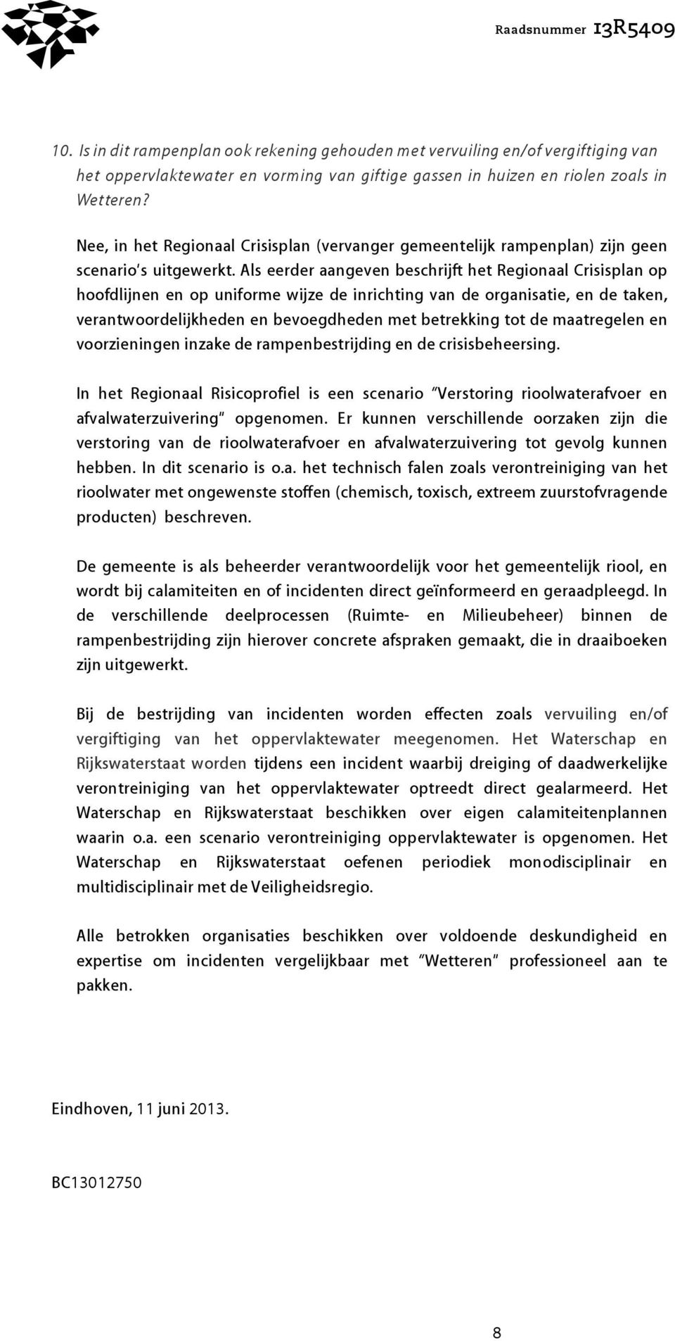 Als eerder aangeven beschrijft het Regionaal Crisisplan op hoofdlijnen en op uniforme wijze de inrichting van de organisatie, en de taken, verantwoordelijkheden en bevoegdheden met betrekking tot de