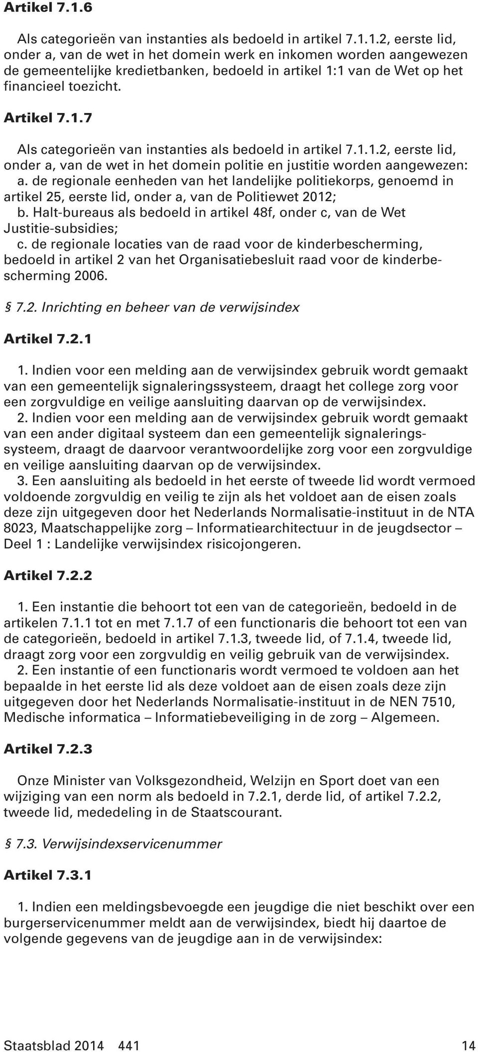 de regionale eenheden van het landelijke politiekorps, genoemd in artikel 25, eerste lid, onder a, van de Politiewet 2012; b.