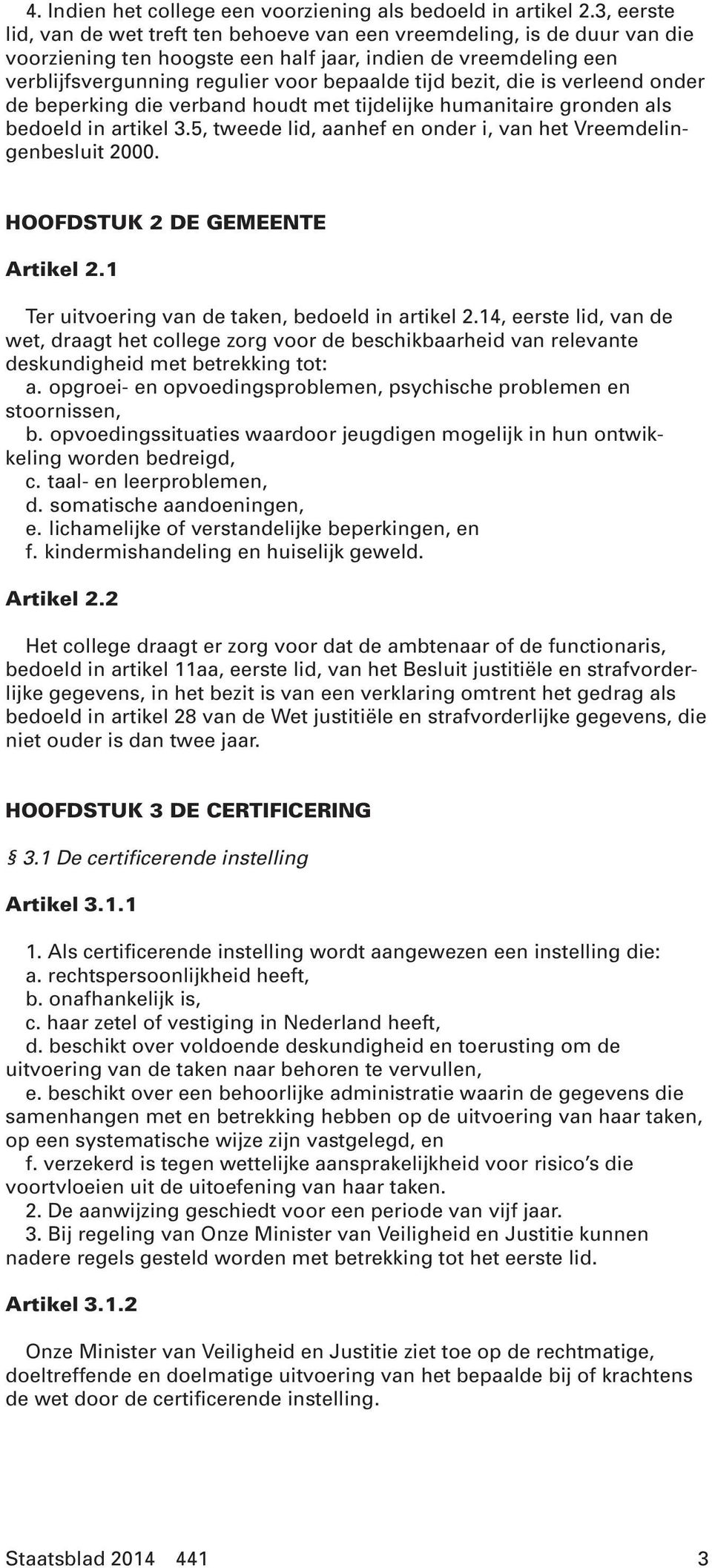 bezit, die is verleend onder de beperking die verband houdt met tijdelijke humanitaire gronden als bedoeld in artikel 3.5, tweede lid, aanhef en onder i, van het Vreemdelingenbesluit 2000.