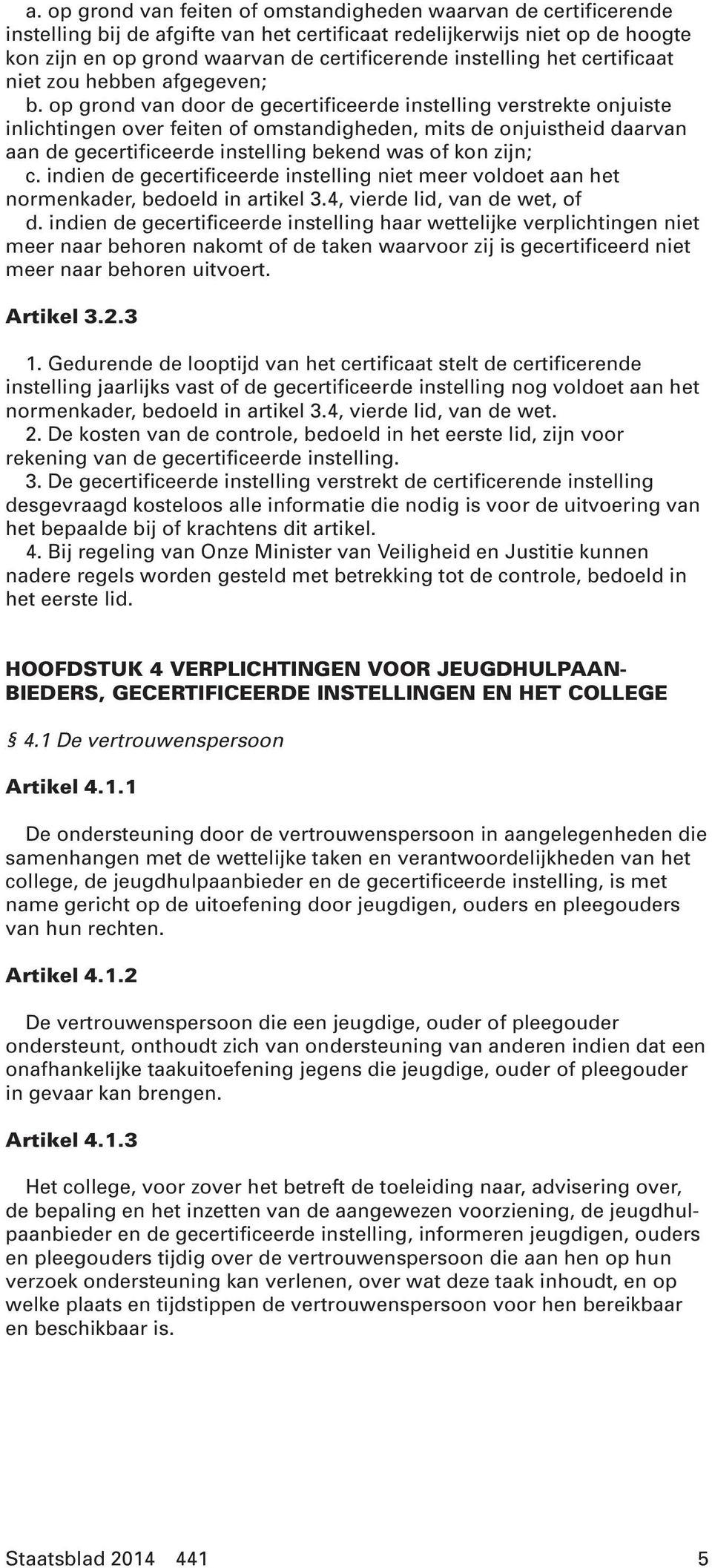 op grond van door de gecertificeerde instelling verstrekte onjuiste inlichtingen over feiten of omstandigheden, mits de onjuistheid daarvan aan de gecertificeerde instelling bekend was of kon zijn; c.