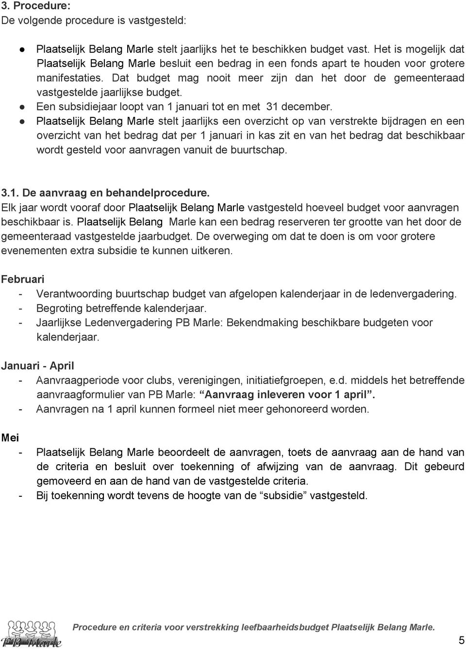 Dat budget mag nooit meer zijn dan het door de gemeenteraad vastgestelde jaarlijkse budget. Een subsidiejaar loopt van 1 januari tot en met 31 december.