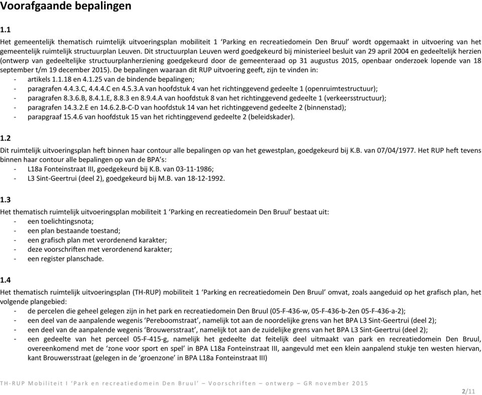 Dit structuurplan Leuven werd goedgekeurd bij ministerieel besluit van 29 april 2004 en gedeeltelijk herzien (ontwerp van gedeeltelijke structuurplanherziening goedgekeurd door de gemeenteraad op 31